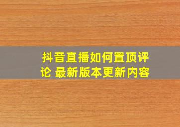 抖音直播如何置顶评论 最新版本更新内容